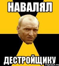 навалял дестройщику