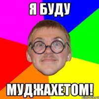 я буду муджахетом!