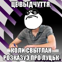 це выдчуття, коли свытлан розказуэ про луцьк