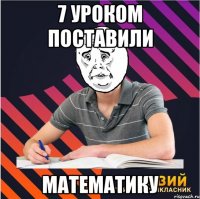 7 уроком поставили математику