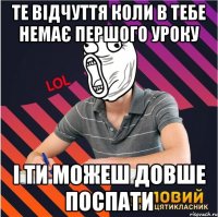 те відчуття коли в тебе немає першого уроку і ти можеш довше поспати