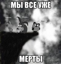 мы все уже мерты