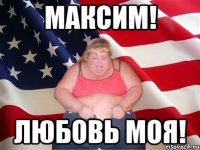 максим! любовь моя!