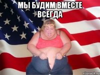 мы будим вместе всегда 