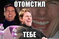 отомстил тебе