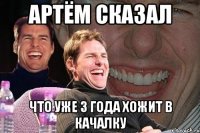 артём сказал что уже 3 года хожит в качалку