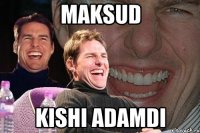 maksud kishi adamdi