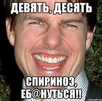 девять, десять спириноэ, еб@нуться!!