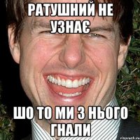 ратушний не узнає шо то ми з нього гнали