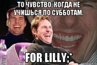 то чувство, когда не учишься по субботам. for lilly;*