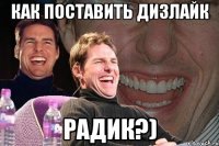 как поставить дизлайк радик?)