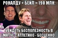 роналду + бейл = 190 млн. увидеть бесполезность в матче с атлетико - бесценно.