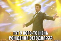  тут у кого-то жень рождения сегодня???