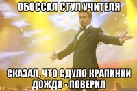 обоссал стул учителя сказал, что сдуло крапинки дождя - поверил