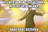 не читать мои сообщения и не отвечать на них, наверное ахуенно