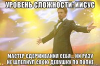 уровень сложности: иисус мастер сдерживания себя... ни разу не шлепнул свою девушку по попке