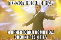 переустановил винду и приготовил комп под свежие pes и fifa