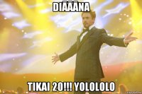 diāāāna tikai 20!!! yolololo