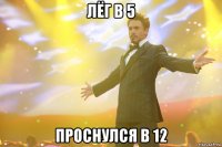 лёг в 5 проснулся в 12