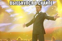 выебнулся в скайпе 