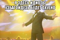 я здесь идиоты узбагойдезь будет охуено 