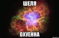 шеля охуенна