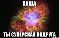 аиша ты суперская подруга