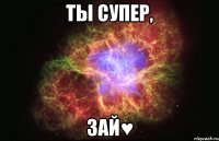 ты супер, зай♥