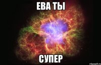 ева ты супер