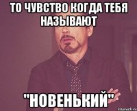 то чувство когда тебя называют "новенький"