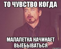 то чувство когда малалетка начинает выёбываться