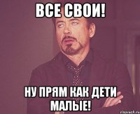 все свои! ну прям как дети малые!