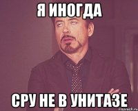 я иногда сру не в унитазе