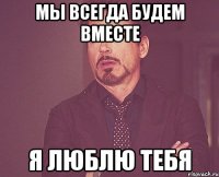 мы всегда будем вместе я люблю тебя