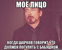 моё лицо когда шарков говорит что должен погулять с бабушкой