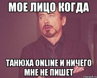 мое лицо когда танюха online и ничего мне не пишет