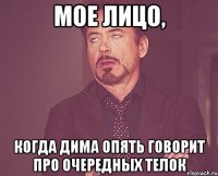 мое лицо, когда дима опять говорит про очередных телок