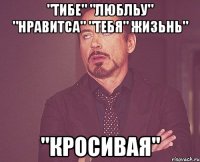 "тибе" "любльу" "нравитса" "тебя" жизьнь" "кросивая"