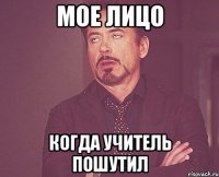 мое лицо когда учитель пошутил