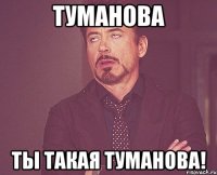 туманова ты такая туманова!