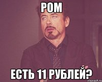 ром есть 11 рублей?