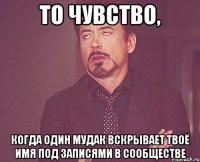 то чувство, когда один мудак вскрывает твоё имя под записями в сообществе