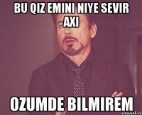 bu qiz emini niye sevir axi ozumde bilmirem