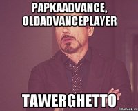 papkaadvance, oldadvanceplayer tawerghetto