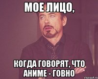 мое лицо, когда говорят, что аниме - говно