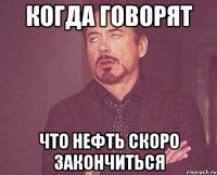 когда говорят что нефть скоро закончиться