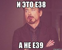 и это е38 а не е39