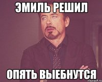 эмиль решил опять выебнутся