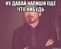 ну давай напиши ещё что нибудь 