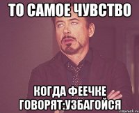 то самое чувство когда феечке говорят:узбагойся